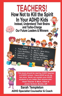 TEACHERS! How Not To Kill the Spirit In Your ADHD Kids: Instead, Understand their Brains and Turbo-Charge our Future Leaders & Winners - Templeton, Sarah