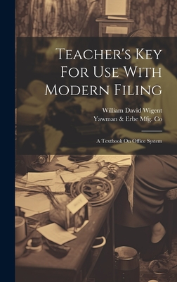 Teacher's Key For Use With Modern Filing: A Textbook On Office System - Yawman & Erbe Mfg Co (Creator), and William David Wigent (Creator)