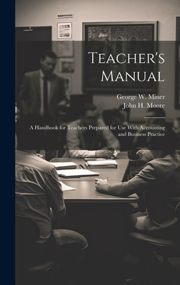 Teacher's Manual: A Handbook for Teachers Prepared for use With Accounting and Business Practice - Moore, John H 1874-1909, and Miner, George W 1860-1935