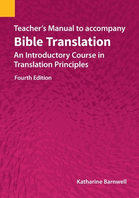 Teacher's Manual to accompany Bible Translation: An Introductory Course in Translation Principles, Fourth Edition - Barnwell, Katharine