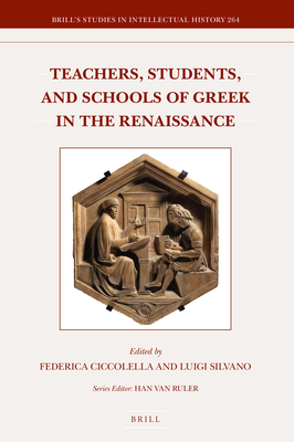 Teachers, Students, and Schools of Greek in the Renaissance - Ciccolella, Federica, and Silvano, Luigi