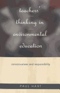 Teachers' Thinking in Environmental Education: Consciousness and Responsibility - Jipson, Janice A (Editor), and Kincheloe, Joe L (Editor), and Hart, Paul