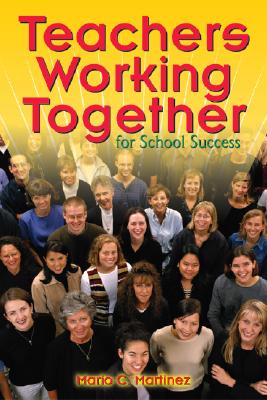 Teachers Working Together for School Success - Martinez, Mario C (Editor)