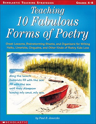 Teaching 10 Fabulous Forms of Poetry: Great Lessons, Brainstorming Sheets, and Organizers for Writing Haiku, Limericks, Cinquains, and Other Kinds of Poetry Kids Love - Janeczko, Paul B, and Lynch, Judy