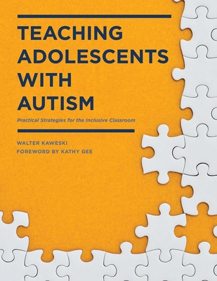 Teaching Adolescents with Autism: Practical Strategies for the Inclusive Classroom - Kaweski, Walter