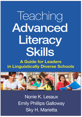 Teaching Advanced Literacy Skills: A Guide for Leaders in Linguistically Diverse Schools - Lesaux, Nonie K, PhD, and Galloway, Emily Phillips, Edd, and Marietta, Sky H, Edd