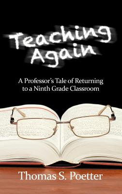 Teaching Again: A Professor's Tale of Returning to a Ninth Grade Classroom (Hc) - Poetter, Thomas S