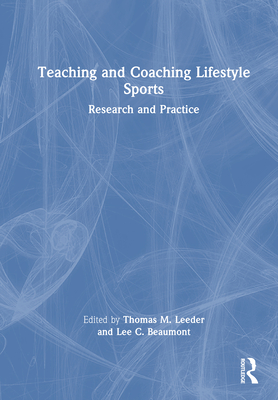 Teaching and Coaching Lifestyle Sports: Research and Practice - Leeder, Thomas M (Editor), and Beaumont, Lee C (Editor)