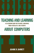 Teaching and Learning about Computers: A Classroom Guide for Teachers, Librarians, Media Specialists, and Students