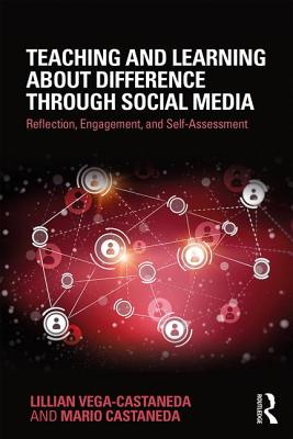 Teaching and Learning about Difference through Social Media: Reflection, Engagement, and Self-assessment - Vega-Castaneda, Lillian, and Castaneda, Mario