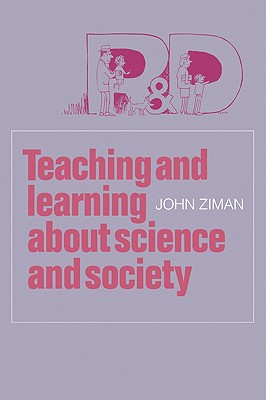 Teaching and Learning about Science and Society - Ziman, John M