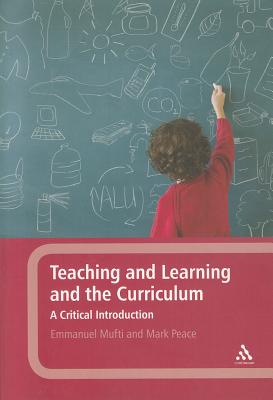 Teaching and Learning and the Curriculum: A Critical Introduction - Mufti, Emmanuel, and Peace, Mark