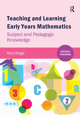 Teaching and Learning Early Years Mathematics: Subject and Pedagogic Knowledge - Briggs, Mary