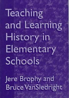 Teaching and Learning History in Elementary Schools - Brophy, Jere E