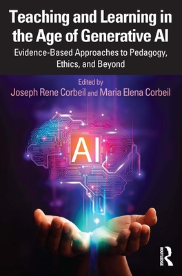 Teaching and Learning in the Age of Generative AI: Evidence-Based Approaches to Pedagogy, Ethics, and Beyond - Corbeil, Joseph Rene (Editor), and Corbeil, Maria Elena (Editor)