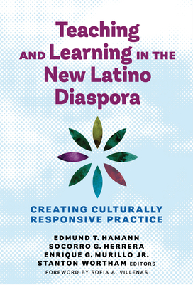 Teaching and Learning in the New Latino Diaspora: Creating Culturally Responsive Practice - Hamann, Edmund T. (Editor), and Herrera, Socorro G. (Editor), and Murillo, Enrique G. (Editor)