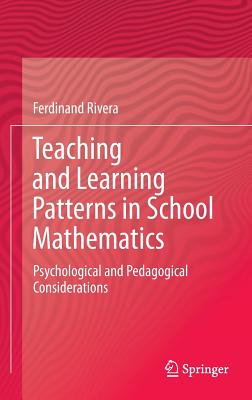 Teaching and Learning Patterns in School Mathematics: Psychological and Pedagogical Considerations - Rivera, Ferdinand