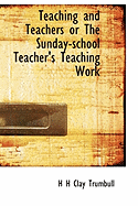 Teaching and Teachers or The Sunday-school Teacher's Teaching Work