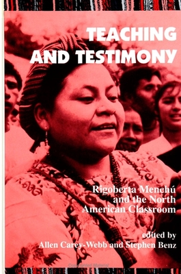 Teaching and Testimony: Rigoberta Menchu and the North American Classroom - Carey-Webb, Allen (Editor), and Benz, Stephen (Editor)
