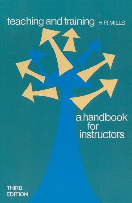 Teaching and Training: A Handbook for Instructors - Mills, Henry Robert