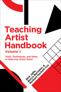 Teaching Artist Handbook: Tools, Techniques and Ideas to Help Any Artist Teach v.1