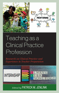 Teaching as a Clinical Practice Profession: Research on Clinical Practice and Experience in Teacher Preparation