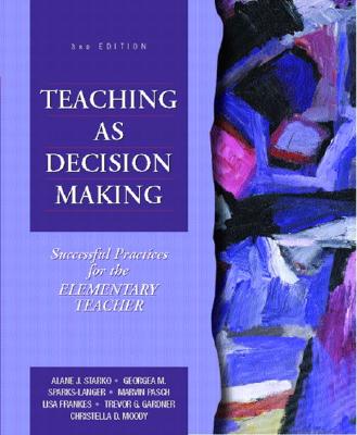 Teaching as Decision Making: Successful Practices for the Elementary Teacher - Starko, Alane J, and Sparks-Langer, Georgea M, and Pasch, Marvin