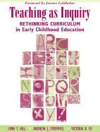 Teaching as Inquiry: Rethinking Curriculum in Early Childhood Education with a Foreword by Jeanne Goldhaber