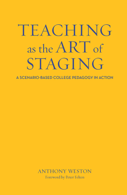 Teaching as the Art of Staging: A Scenario-Based College Pedagogy in Action - Weston, Anthony