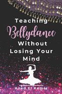 Teaching Bellydance Without Losing Your Mind