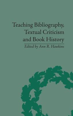 Teaching Bibliography, Textual Criticism, and Book History - Hawkins, Ann R