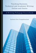Teaching Business, Technical and Academic Writing Online and Onsite: A Writing Pedagogy Sourcebook