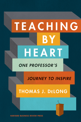 Teaching by Heart: One Professor's Journey to Inspire - DeLong, Thomas J