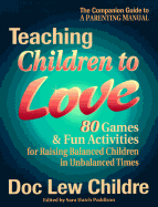 Teaching Children to Love: 80 Games and Fun Activities for Raising Balanced Children in an Unbalanced World