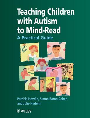 Teaching Children with Autism to Mind-Read: A Practical Guide for Teachers and Parents - Howlin, Patricia, Professor, and Hadwin, Julie, and Baron-Cohen, Simon