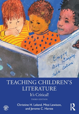 Teaching Children's Literature: It's Critical! - Leland, Christine H, and Lewison, Mitzi, and Harste, Jerome C