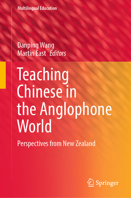 Teaching Chinese in the Anglophone World: Perspectives from New Zealand - Wang, Danping (Editor), and East, Martin (Editor)