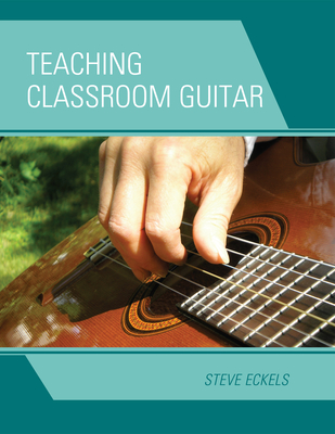 Teaching Classroom Guitar - Eckels, Steve