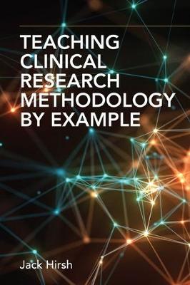 Teaching Clinical Research Methodology by Example - Hirsh, Jack