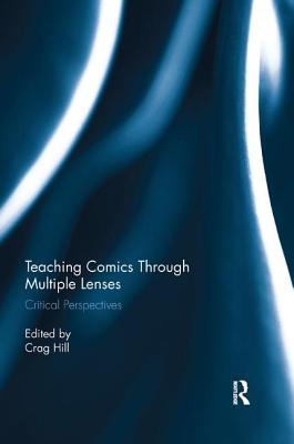 Teaching Comics Through Multiple Lenses: Critical Perspectives - Hill, Crag (Editor)
