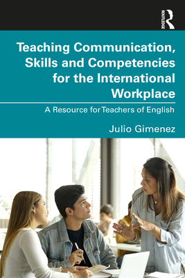 Teaching Communication, Skills and Competencies for the International Workplace: A Resource for Teachers of English - Gimenez, Julio