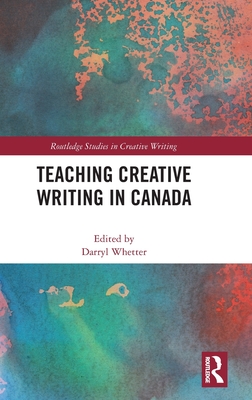 Teaching Creative Writing in Canada - Whetter, Darryl (Editor)