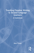 Teaching Creative Writing to Second Language Learners: A Guidebook