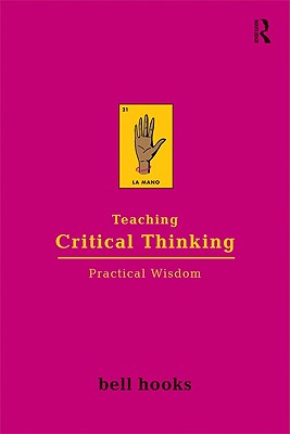 Teaching Critical Thinking: Practical Wisdom - Hooks, Bell
