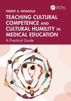 Teaching Cultural Competence and Cultural Humility in Medical Education: A Practical Guide - Paniagua, Freddy a