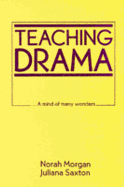 Teaching Drama: A Mind of Many Wonders - Morgan, Norah, and Saxton, Juliana