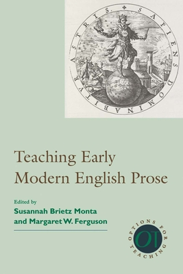 Teaching Early Modern English Prose - Monta, Susannah Brietz (Editor), and Ferguson, Margaret W (Editor)