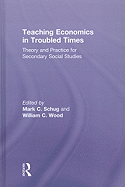 Teaching Economics in Troubled Times: Theory and Practice for Secondary Social Studies