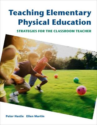 Teaching Elementary Physical Education: Strategies for the Classroom Teacher - Hastie, Peter, and Martin, Ellen