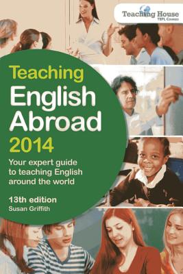 Teaching English Abroad 2014: Your Expert Guide to Teaching English Around the World - Griffith, Susan